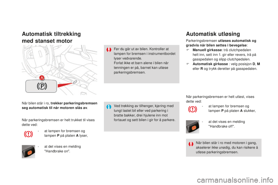 CITROEN DS4 2016  InstruksjonsbØker (in Norwegian) DS4_no_Chap08_conduite_ed03-2015
Når bilen står i ro, trekker parkeringsbremsen 
seg automatisk til når motoren slås av.
Automatisk tiltrekking
med stanset motor
Ved trekking av tilhenger, kjørin