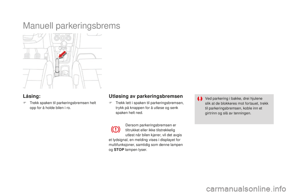 CITROEN DS4 2016 InstruksjonsbØker (in Norwegian) DS4_no_Chap08_conduite_ed03-2015
Manuell parkeringsbrems
Låsing:
F Trekk spaken til parkeringsbremsen helt opp for å holde bilen i ro.
utløsing av parkeringsbremsen
F Trekk lett i spaken til parker CITROEN DS4 2016 InstruksjonsbØker (in Norwegian) DS4_no_Chap08_conduite_ed03-2015
Manuell parkeringsbrems
Låsing:
F Trekk spaken til parkeringsbremsen helt opp for å holde bilen i ro.
utløsing av parkeringsbremsen
F Trekk lett i spaken til parker