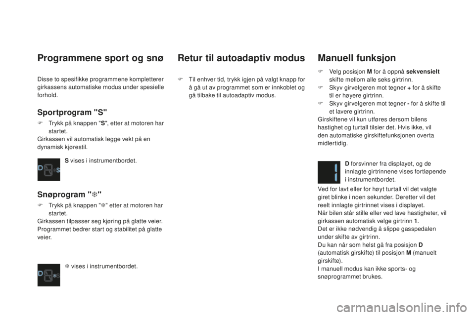 CITROEN DS4 2016 InstruksjonsbØker (in Norwegian) DS4_no_Chap08_conduite_ed03-2015
Manuell funksjon
F Velg posisjon M for å oppnå sekvensielt
skifte mellom alle seks girtrinn.
F
S
kyv girvelgeren mot tegner + for å skifte
til er høyere girtr CITROEN DS4 2016 InstruksjonsbØker (in Norwegian) DS4_no_Chap08_conduite_ed03-2015
Manuell funksjon
F Velg posisjon M for å oppnå sekvensielt
skifte mellom alle seks girtrinn.
F
S
kyv girvelgeren mot tegner + for å skifte
til er høyere girtr