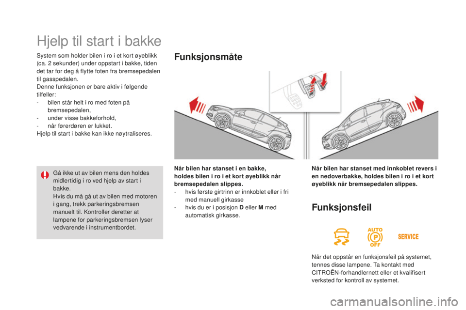 CITROEN DS4 2016 InstruksjonsbØker (in Norwegian) DS4_no_Chap08_conduite_ed03-2015
System som holder bilen i ro i et kort øyeblikk
(ca. 2 sekunder) under oppstart i bakke, tiden
det tar for deg å flytte foten fra bremsepedalen
til gasspedalen.
CITROEN DS4 2016 InstruksjonsbØker (in Norwegian) DS4_no_Chap08_conduite_ed03-2015
System som holder bilen i ro i et kort øyeblikk
(ca. 2 sekunder) under oppstart i bakke, tiden
det tar for deg å flytte foten fra bremsepedalen
til gasspedalen.