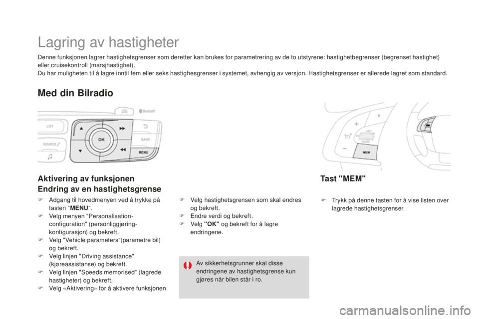 CITROEN DS4 2016  InstruksjonsbØker (in Norwegian) DS4_no_Chap08_conduite_ed03-2015
Lagring av hastigheter
Ta s t  " M E M "
F Trykk på denne tasten for å vise listen over lagrede hastighetsgrenser.
Aktivering av funksjonen
Endring av en has