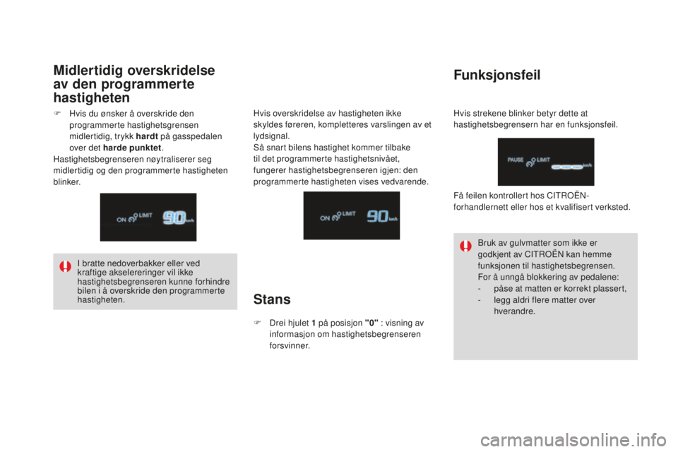 CITROEN DS4 2016 InstruksjonsbØker (in Norwegian) DS4_no_Chap08_conduite_ed03-2015
I bratte nedoverbakker eller ved
kraftige akselereringer vil ikke
hastighetsbegrenseren kunne forhindre
bilen i å overskride den programmerte
hastigheten.Bruk av CITROEN DS4 2016 InstruksjonsbØker (in Norwegian) DS4_no_Chap08_conduite_ed03-2015
I bratte nedoverbakker eller ved
kraftige akselereringer vil ikke
hastighetsbegrenseren kunne forhindre
bilen i å overskride den programmerte
hastigheten.Bruk av