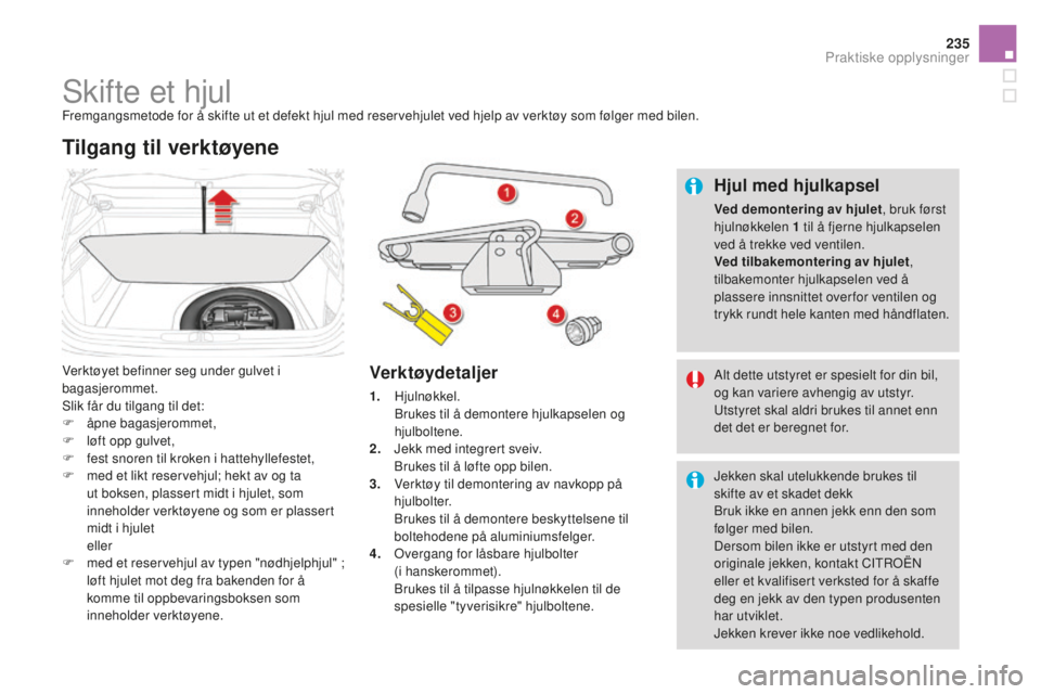 CITROEN DS4 2016 InstruksjonsbØker (in Norwegian) 235
DS4_no_Chap09_info-pratiques_ed03-2015
Skifte et hjulFremgangsmetode for å skifte ut et defekt hjul med reservehjulet ved hjelp av verktøy som følger med bilen.
Verktøyet befinner seg under gu CITROEN DS4 2016 InstruksjonsbØker (in Norwegian) 235
DS4_no_Chap09_info-pratiques_ed03-2015
Skifte et hjulFremgangsmetode for å skifte ut et defekt hjul med reservehjulet ved hjelp av verktøy som følger med bilen.
Verktøyet befinner seg under gu
