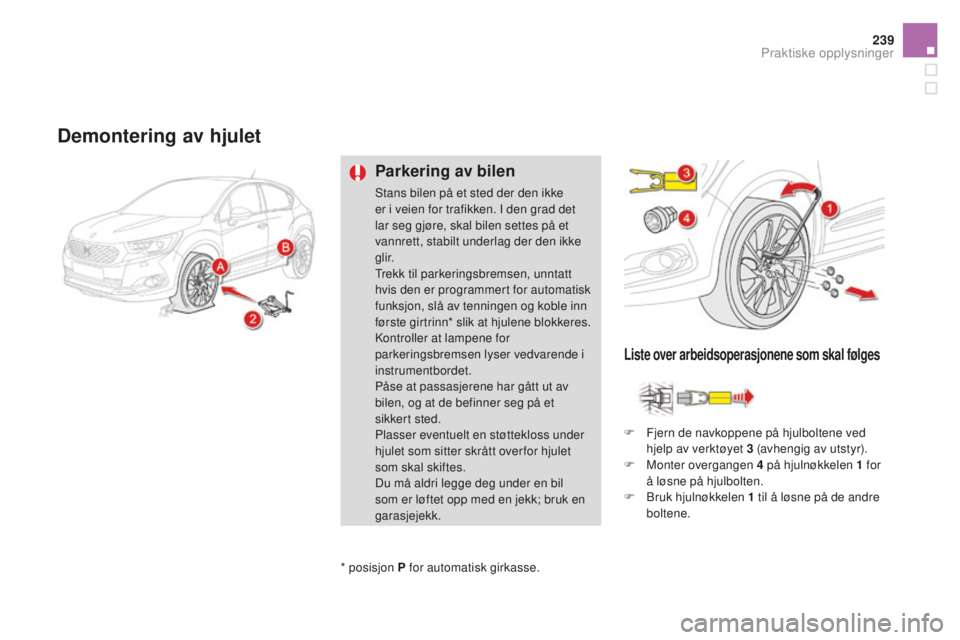 CITROEN DS4 2016 InstruksjonsbØker (in Norwegian) 239
DS4_no_Chap09_info-pratiques_ed03-2015
demontering av hjulet
Parkering av bilen
Stans bilen på et sted der den ikke
er i veien for trafikken. I den grad det
lar seg gjøre, skal bilen settes pà CITROEN DS4 2016 InstruksjonsbØker (in Norwegian) 239
DS4_no_Chap09_info-pratiques_ed03-2015
demontering av hjulet
Parkering av bilen
Stans bilen på et sted der den ikke
er i veien for trafikken. I den grad det
lar seg gjøre, skal bilen settes pÃ