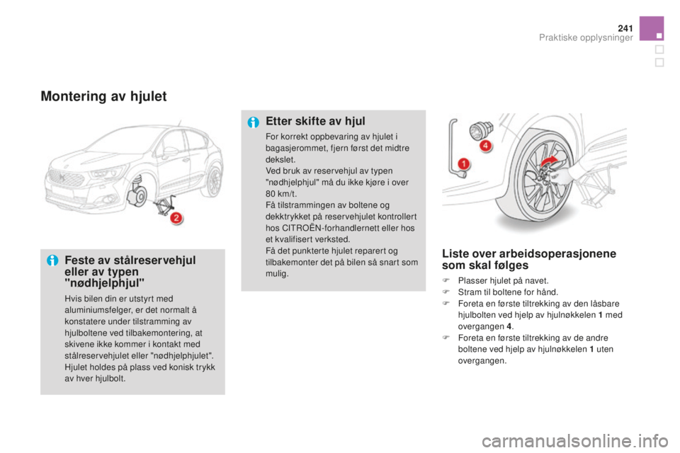CITROEN DS4 2016 InstruksjonsbØker (in Norwegian) 241
DS4_no_Chap09_info-pratiques_ed03-2015
Montering av hjulet
Feste av stålreservehjul
eller av typen
"nødhjelphjul"
Hvis bilen din er utstyrt med
aluminiumsfelger, er det normalt å
ko CITROEN DS4 2016 InstruksjonsbØker (in Norwegian) 241
DS4_no_Chap09_info-pratiques_ed03-2015
Montering av hjulet
Feste av stålreservehjul
eller av typen
"nødhjelphjul"
Hvis bilen din er utstyrt med
aluminiumsfelger, er det normalt å
ko