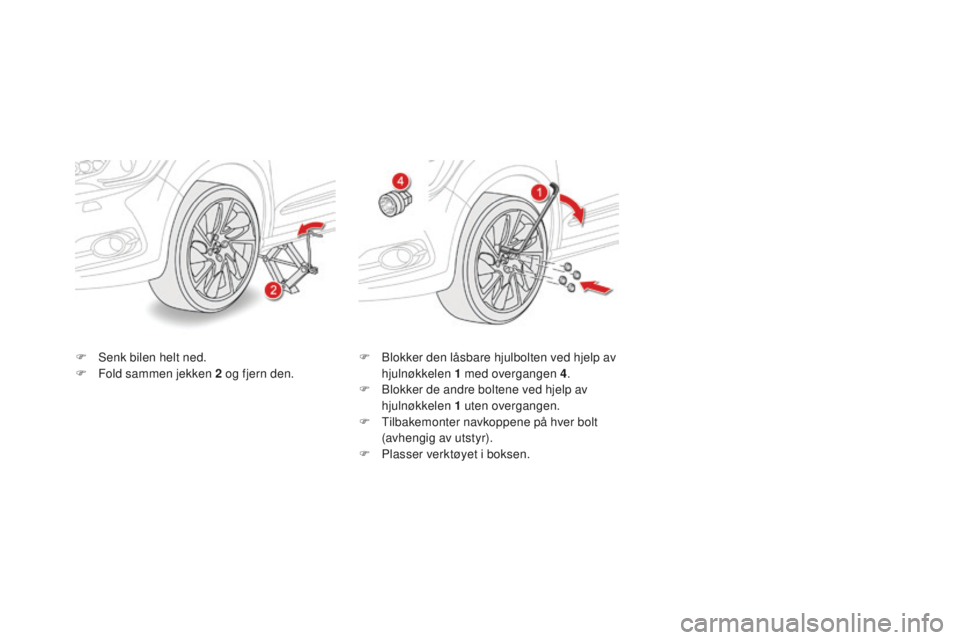 CITROEN DS4 2016 InstruksjonsbØker (in Norwegian) DS4_no_Chap09_info-pratiques_ed03-2015
F Senk bilen helt ned.
F F old sammen jekken 2 og fjern den.F
B lokker den låsbare hjulbolten ved hjelp av
hjulnøkkelen 1 med overgangen 4.
F
B
lokker CITROEN DS4 2016 InstruksjonsbØker (in Norwegian) DS4_no_Chap09_info-pratiques_ed03-2015
F Senk bilen helt ned.
F F old sammen jekken 2 og fjern den.F
B lokker den låsbare hjulbolten ved hjelp av
hjulnøkkelen 1 med overgangen 4.
F
B
lokker