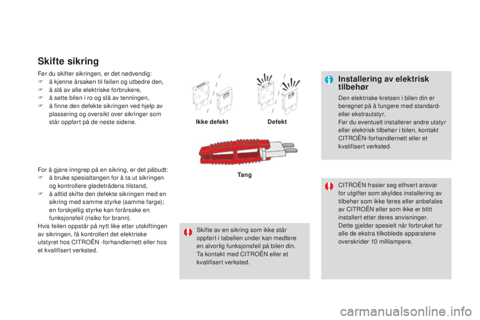 CITROEN DS4 2016  InstruksjonsbØker (in Norwegian) DS4_no_Chap09_info-pratiques_ed03-2015
Installering av elektrisk 
tilbehør
Den elektriske kretsen i bilen din er 
beregnet på å fungere med standard- 
eller ekstrautstyr.
Før du eventuelt installe