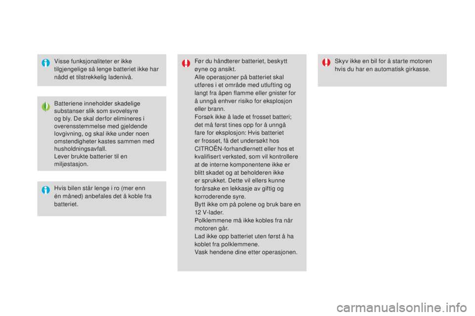 CITROEN DS4 2016 InstruksjonsbØker (in Norwegian) DS4_no_Chap09_info-pratiques_ed03-2015
Visse funksjonaliteter er ikke
tilgjengelige så lenge batteriet ikke har
nådd et tilstrekkelig ladenivå.Før du håndterer batteriet, beskytt
øyne og ansi CITROEN DS4 2016 InstruksjonsbØker (in Norwegian) DS4_no_Chap09_info-pratiques_ed03-2015
Visse funksjonaliteter er ikke
tilgjengelige så lenge batteriet ikke har
nådd et tilstrekkelig ladenivå.Før du håndterer batteriet, beskytt
øyne og ansi