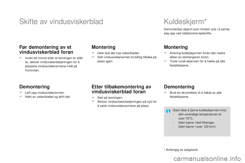CITROEN DS4 2016 InstruksjonsbØker (in Norwegian) DS4_no_Chap09_info-pratiques_ed03-2015
Skifte av vindusviskerblad
Før demontering av et
vindusviskerblad foran
F Innen ett minutt etter at tenningen er slått av, aktiver vinduviskerbetjeningen for CITROEN DS4 2016 InstruksjonsbØker (in Norwegian) DS4_no_Chap09_info-pratiques_ed03-2015
Skifte av vindusviskerblad
Før demontering av et
vindusviskerblad foran
F Innen ett minutt etter at tenningen er slått av, aktiver vinduviskerbetjeningen for