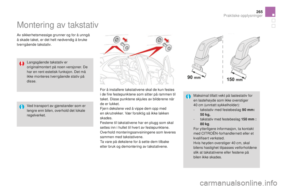 CITROEN DS4 2016 InstruksjonsbØker (in Norwegian) 265
DS4_no_Chap09_info-pratiques_ed03-2015
Montering av takstativ
Av sikkerhetsmessige grunner og for å unngå
å skade taket, er det helt nødvendig å bruke
tverrgående takstativ.For å installe CITROEN DS4 2016 InstruksjonsbØker (in Norwegian) 265
DS4_no_Chap09_info-pratiques_ed03-2015
Montering av takstativ
Av sikkerhetsmessige grunner og for å unngå
å skade taket, er det helt nødvendig å bruke
tverrgående takstativ.For å installe