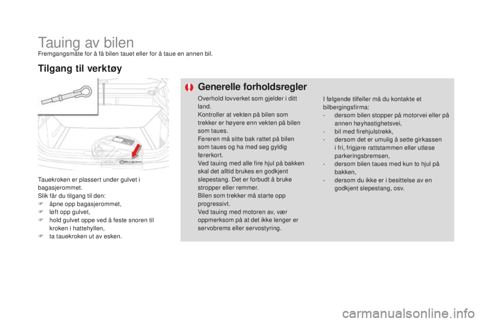 CITROEN DS4 2016 InstruksjonsbØker (in Norwegian) DS4_no_Chap09_info-pratiques_ed03-2015
Tauing av bilenFremgangsmåte for å få bilen tauet eller for å taue en annen bil.
Tauekroken er plassert under gulvet i
bagasjerommet.
Slik får du tilgang t CITROEN DS4 2016 InstruksjonsbØker (in Norwegian) DS4_no_Chap09_info-pratiques_ed03-2015
Tauing av bilenFremgangsmåte for å få bilen tauet eller for å taue en annen bil.
Tauekroken er plassert under gulvet i
bagasjerommet.
Slik får du tilgang t