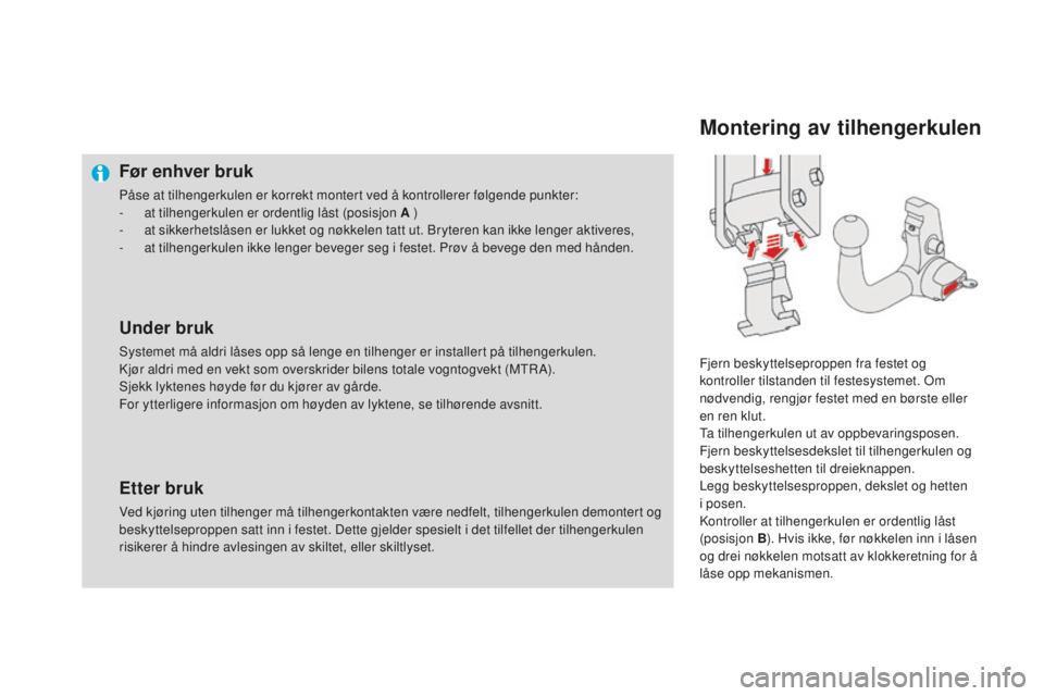 CITROEN DS4 2016 InstruksjonsbØker (in Norwegian) DS4_no_Chap09_info-pratiques_ed03-2015
Før enhver bruk
Påse at tilhengerkulen er korrekt montert ved å kontrollerer følgende punkter:
- at tilhengerkulen er ordentlig låst (posisjon A )
-
a
t s CITROEN DS4 2016 InstruksjonsbØker (in Norwegian) DS4_no_Chap09_info-pratiques_ed03-2015
Før enhver bruk
Påse at tilhengerkulen er korrekt montert ved å kontrollerer følgende punkter:
- at tilhengerkulen er ordentlig låst (posisjon A )
-
a
t s