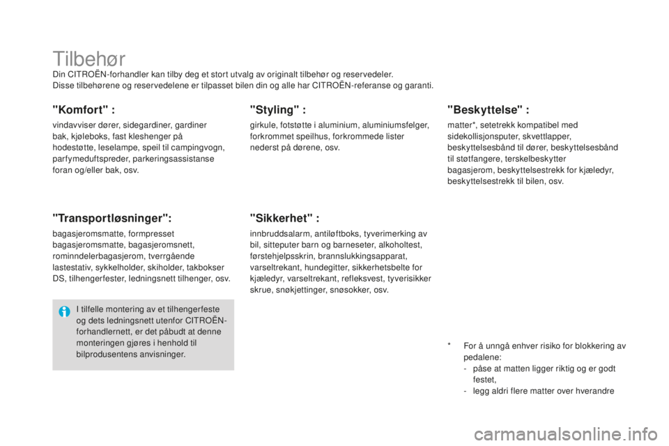 CITROEN DS4 2016 InstruksjonsbØker (in Norwegian) DS4_no_Chap09_info-pratiques_ed03-2015
TilbehørDin CITROËN-forhandler kan tilby deg et stort utvalg av originalt tilbehør og reservedeler.
Disse tilbehørene og reservedelene er tilpasset bilen din CITROEN DS4 2016 InstruksjonsbØker (in Norwegian) DS4_no_Chap09_info-pratiques_ed03-2015
TilbehørDin CITROËN-forhandler kan tilby deg et stort utvalg av originalt tilbehør og reservedeler.
Disse tilbehørene og reservedelene er tilpasset bilen din
