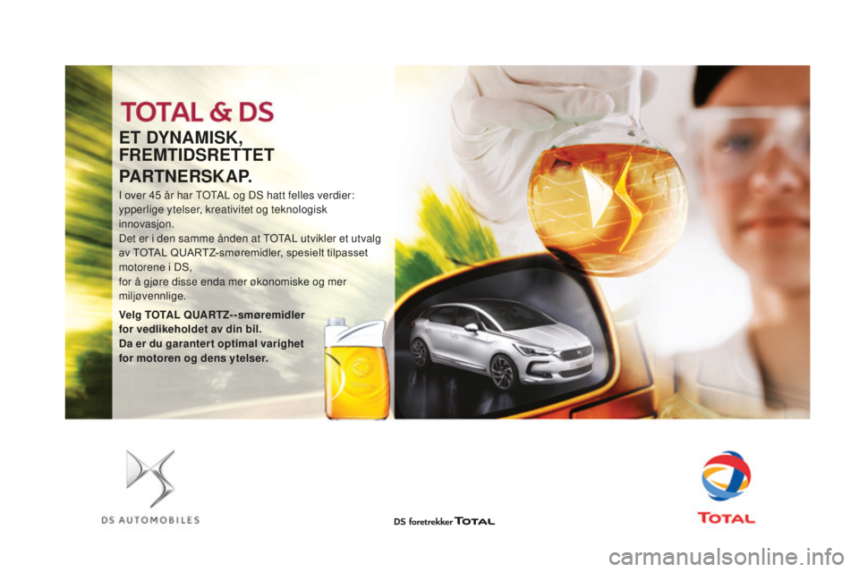 CITROEN DS4 2016 InstruksjonsbØker (in Norwegian) ET dYNAMISK,
FREMTI
dSR
ETTET
PARTNERSKAP.
I over 45 år har TOTAL og DS hatt felles verdier:
y pperlige ytelser, kreativitet og teknologisk
innovasjon.
Det er i den samme ånden at TOTAL utvikler CITROEN DS4 2016 InstruksjonsbØker (in Norwegian) ET dYNAMISK,
FREMTI
dSR
ETTET
PARTNERSKAP.
I over 45 år har TOTAL og DS hatt felles verdier:
y pperlige ytelser, kreativitet og teknologisk
innovasjon.
Det er i den samme ånden at TOTAL utvikler