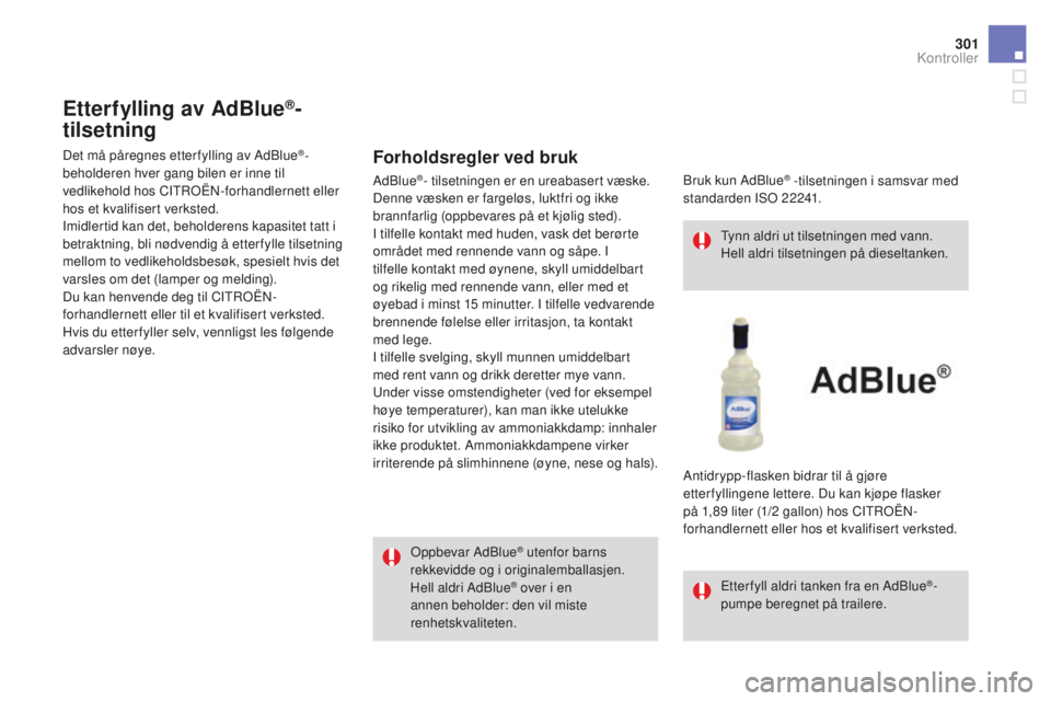 CITROEN DS4 2016  InstruksjonsbØker (in Norwegian) 301
DS4_no_Chap10_verifications_ed03-2015
Etterfylling av AdBlue®-
tilsetning
Forholdsregler ved bruk
Oppbevar AdBlue® utenfor barns 
rekkevidde og i originalemballasjen.
Hell aldri AdBlue
® over i