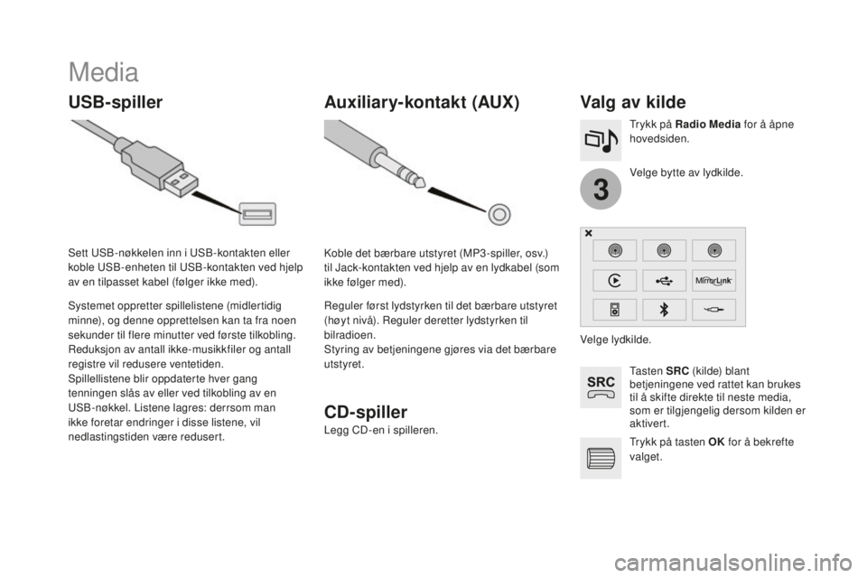 CITROEN DS4 2016 InstruksjonsbØker (in Norwegian) 3
DS4_no_Chap12c_SMEGplus_ed03-2015
Media
uSB-spillerValg av kilde
Ta s t e n SRc (kilde) blant
betjeningene ved rattet kan brukes
til å skifte direkte til neste media,
som er tilgjengelig dersom CITROEN DS4 2016 InstruksjonsbØker (in Norwegian) 3
DS4_no_Chap12c_SMEGplus_ed03-2015
Media
uSB-spillerValg av kilde
Ta s t e n SRc (kilde) blant
betjeningene ved rattet kan brukes
til å skifte direkte til neste media,
som er tilgjengelig dersom