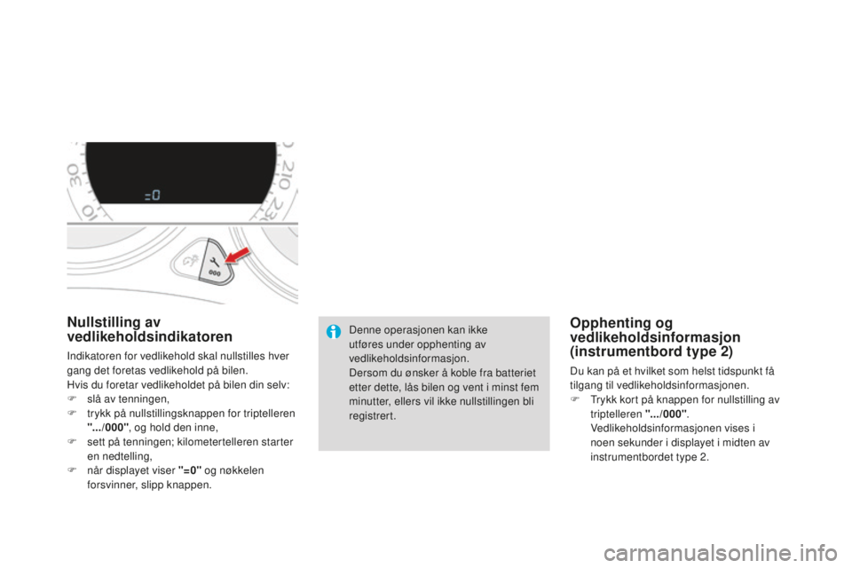 CITROEN DS4 2016 InstruksjonsbØker (in Norwegian) DS4_no_Chap01_controle-de-marche_ed03-2015
Nullstilling av
vedlikeholdsindikatoren
Indikatoren for vedlikehold skal nullstilles hver
gang det foretas vedlikehold på bilen.
Hvis du foretar vedlikeho CITROEN DS4 2016 InstruksjonsbØker (in Norwegian) DS4_no_Chap01_controle-de-marche_ed03-2015
Nullstilling av
vedlikeholdsindikatoren
Indikatoren for vedlikehold skal nullstilles hver
gang det foretas vedlikehold på bilen.
Hvis du foretar vedlikeho