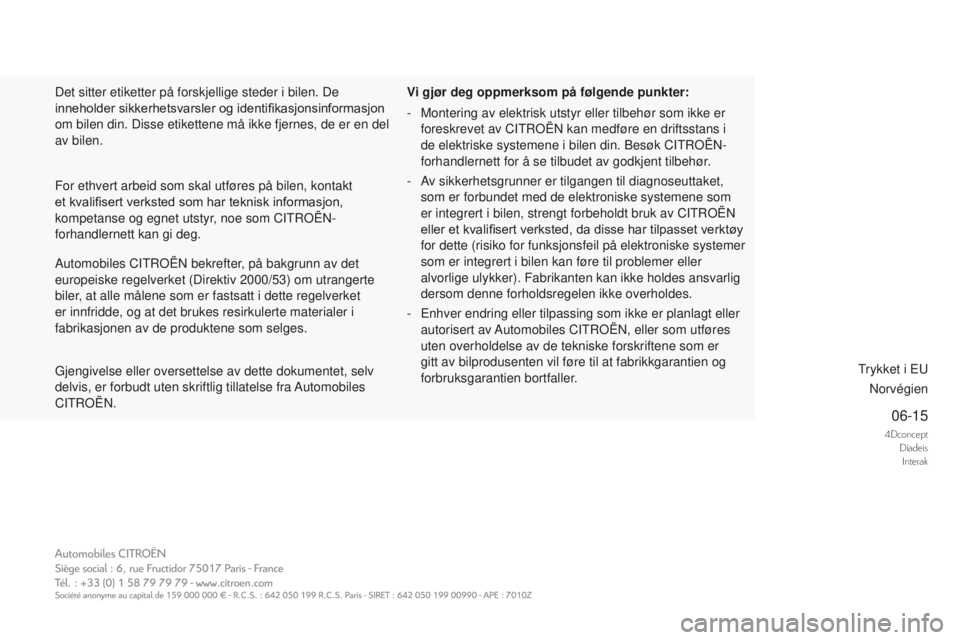 CITROEN DS4 2016  InstruksjonsbØker (in Norwegian) 4DconceptDiadeisInterak
06-15
DS4_no_Chap14_couv-fin_ed03-2015
Gjengivelse eller oversettelse av dette dokumentet, selv 
delvis, er forbudt uten skriftlig tillatelse fra Automobiles 
CITROËN. Vi gjø