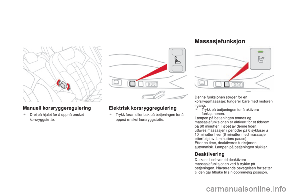 CITROEN DS4 2015 InstruksjonsbØker (in Norwegian) DS4_no_Chap03_confort_ed02-2015
Manuell korsryggeregulering
F Drei på hjulet for å oppnå ønsket korsr yggstøtte.
Elektrisk korsryggregulering
F Trykk foran eller bak på betjeningen for å oppnå CITROEN DS4 2015 InstruksjonsbØker (in Norwegian) DS4_no_Chap03_confort_ed02-2015
Manuell korsryggeregulering
F Drei på hjulet for å oppnå ønsket korsr yggstøtte.
Elektrisk korsryggregulering
F Trykk foran eller bak på betjeningen for å oppnå