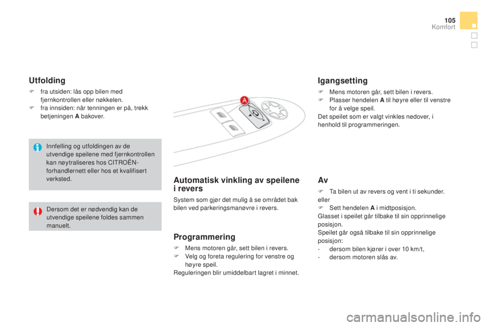 CITROEN DS4 2015 InstruksjonsbØker (in Norwegian) 105
DS4_no_Chap03_confort_ed02-2015
Utfolding
F fra utsiden: lås opp bilen med fjernkontrollen eller nøkkelen.
F
f
ra innsiden: når tenningen er på, trekk
betjeningen A bakover.
Innfelling og CITROEN DS4 2015 InstruksjonsbØker (in Norwegian) 105
DS4_no_Chap03_confort_ed02-2015
Utfolding
F fra utsiden: lås opp bilen med fjernkontrollen eller nøkkelen.
F
f
ra innsiden: når tenningen er på, trekk
betjeningen A bakover.
Innfelling og