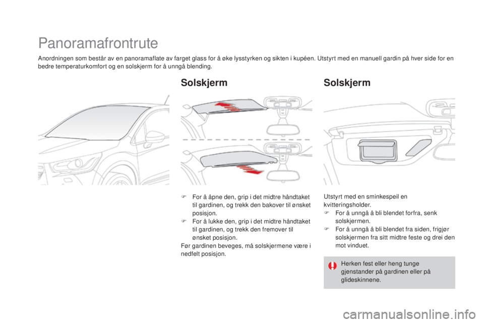 CITROEN DS4 2015  InstruksjonsbØker (in Norwegian) DS4_no_Chap04_amenagement_ed02-2015
Panoramafrontrute
Anordningen som består av en panoramaflate av farget glass for å øke lysstyrken og sikten i kupéen. Utstyrt med en manuell gardin på hver sid