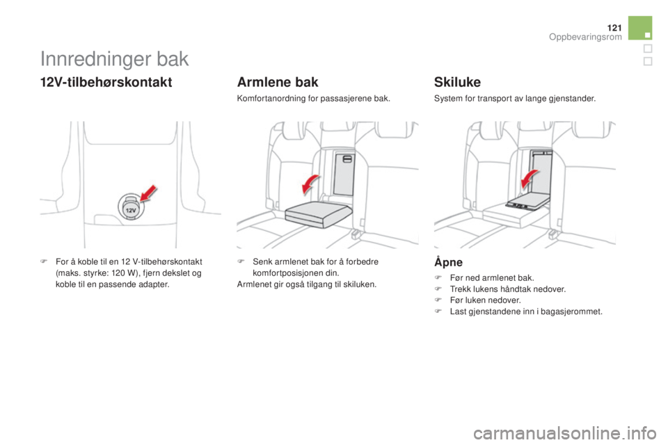 CITROEN DS4 2015  InstruksjonsbØker (in Norwegian) 121
DS4_no_Chap04_amenagement_ed02-2015
Åpne
F Før ned armlenet bak.
F T rekk lukens håndtak nedover.
F
 
F
 ør luken nedover.
F
 
L
 ast gjenstandene inn i bagasjerommet.
Skiluke
System for trans