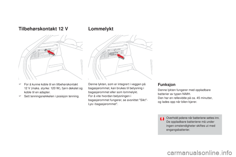 CITROEN DS4 2015  InstruksjonsbØker (in Norwegian) DS4_no_Chap04_amenagement_ed02-2015
F For å kunne koble til en tilbehørskontakt 12   V (maks. styrke: 120   W), fjern dekslet og 
koble til en adapter.
F
 
S
 ett tenningsnøkkelen i posisjon tennin