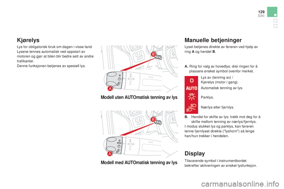 CITROEN DS4 2015 InstruksjonsbØker (in Norwegian) 129
DS4_no_Chap05_visibilite_ed02-2015
Modell uten AUTOmatisk tenning av lys
Modell med AUTOmatisk tenning av lys
Manuelle betjeninger
Lyset betjenes direkte av føreren ved hjelp av
ring A og hendel CITROEN DS4 2015 InstruksjonsbØker (in Norwegian) 129
DS4_no_Chap05_visibilite_ed02-2015
Modell uten AUTOmatisk tenning av lys
Modell med AUTOmatisk tenning av lys
Manuelle betjeninger
Lyset betjenes direkte av føreren ved hjelp av
ring A og hendel