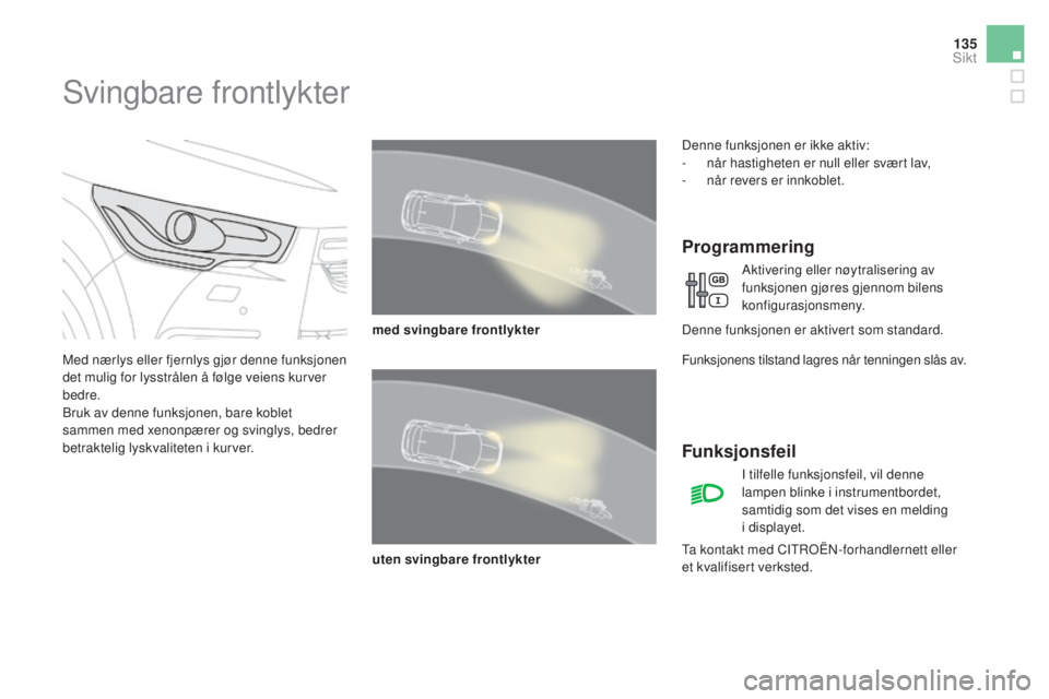 CITROEN DS4 2015 InstruksjonsbØker (in Norwegian) 135
DS4_no_Chap05_visibilite_ed02-2015
Svingbare frontlykter
Med nærlys eller fjernlys gjør denne funksjonen
det mulig for lysstrålen å følge veiens kurver
bedre.
Bruk av denne funksjonen, bare CITROEN DS4 2015 InstruksjonsbØker (in Norwegian) 135
DS4_no_Chap05_visibilite_ed02-2015
Svingbare frontlykter
Med nærlys eller fjernlys gjør denne funksjonen
det mulig for lysstrålen å følge veiens kurver
bedre.
Bruk av denne funksjonen, bare