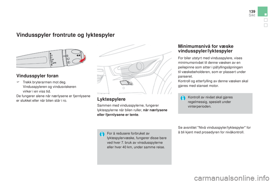 CITROEN DS4 2015 InstruksjonsbØker (in Norwegian) 139
DS4_no_Chap05_visibilite_ed02-2015
Vindusspyler frontrute og lyktespyler
Vindusspyler foran
F Trekk bryterarmen mot deg. Vindusspyleren og vindusviskeren
virker i en viss tid.
De fungerer alene CITROEN DS4 2015 InstruksjonsbØker (in Norwegian) 139
DS4_no_Chap05_visibilite_ed02-2015
Vindusspyler frontrute og lyktespyler
Vindusspyler foran
F Trekk bryterarmen mot deg. Vindusspyleren og vindusviskeren
virker i en viss tid.
De fungerer alene