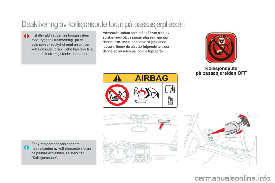 CITROEN DS4 2015  InstruksjonsbØker (in Norwegian) DS4_no_Chap06_securite-enfants_ed02-2015
Advarseletiketten som står på hver side av 
solskjermen på passasjerplassen, gjentar 
denne instruksen. I henhold til gjeldende 
lovverk, finner du på ette