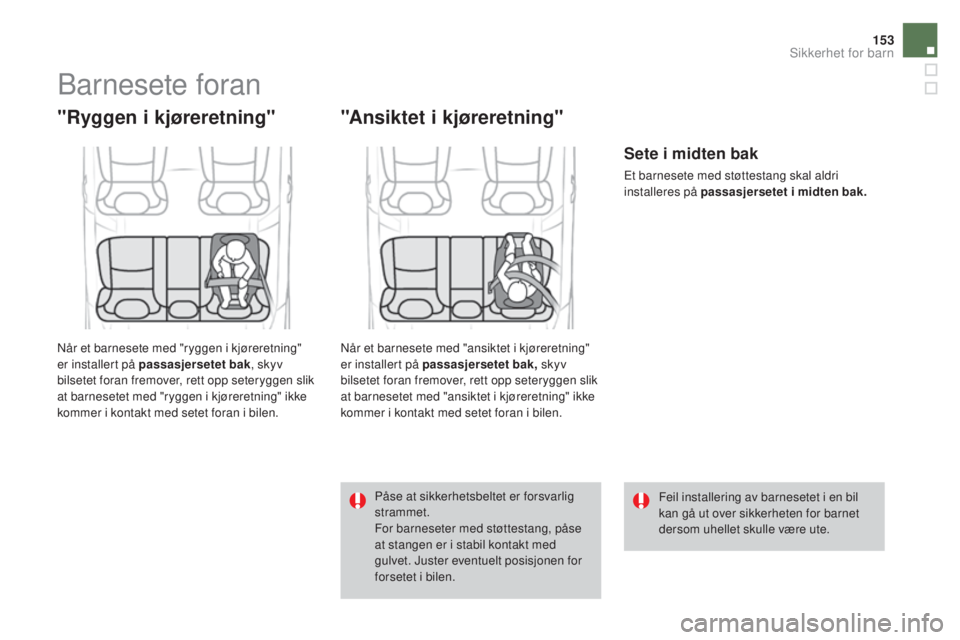 CITROEN DS4 2015  InstruksjonsbØker (in Norwegian) 153
DS4_no_Chap06_securite-enfants_ed02-2015
Barnesete foran
"Ryggen i kjøreretning"
Når et barnesete med "ryggen i kjøreretning" 
er installert på passasjersetet bak, skyv 
bilset