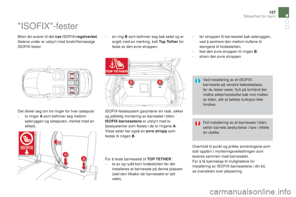 CITROEN DS4 2015  InstruksjonsbØker (in Norwegian) 157
DS4_no_Chap06_securite-enfants_ed02-2015
Bilen din svarer til det nye ISOFIX-regelverket .
Setene under er utstyrt med forskriftsmessige 
ISOFIX-fester.
"ISOFIX"-fester
Det dreier seg om t