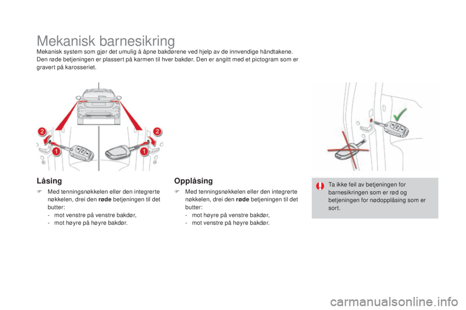 CITROEN DS4 2015  InstruksjonsbØker (in Norwegian) DS4_no_Chap06_securite-enfants_ed02-2015
Mekanisk barnesikringMekanisk system som gjør det umulig å åpne bakdørene ved hjelp av de innvendige håndtakene.
Den røde betjeningen er plassert på kar