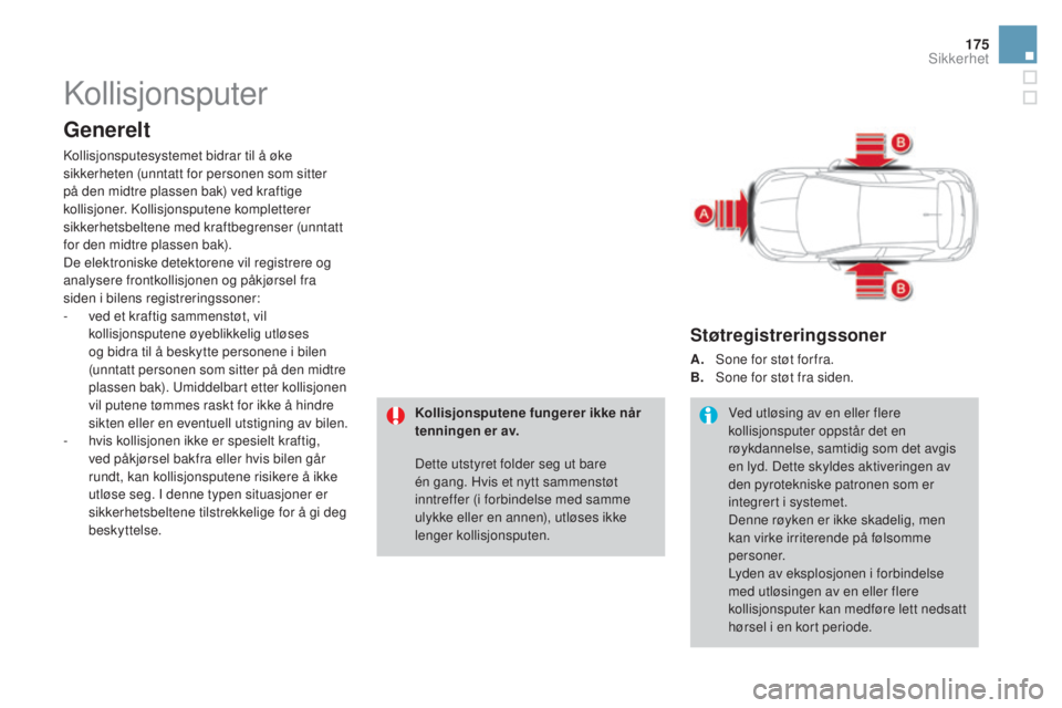 CITROEN DS4 2015 InstruksjonsbØker (in Norwegian) 175
DS4_no_Chap07_securite_ed02-2015
Kollisjonsputer
Generelt
Kollisjonsputesystemet bidrar til å øke
sikkerheten (unntatt for personen som sitter
på den midtre plassen bak) ved kraftige
kollisj CITROEN DS4 2015 InstruksjonsbØker (in Norwegian) 175
DS4_no_Chap07_securite_ed02-2015
Kollisjonsputer
Generelt
Kollisjonsputesystemet bidrar til å øke
sikkerheten (unntatt for personen som sitter
på den midtre plassen bak) ved kraftige
kollisj