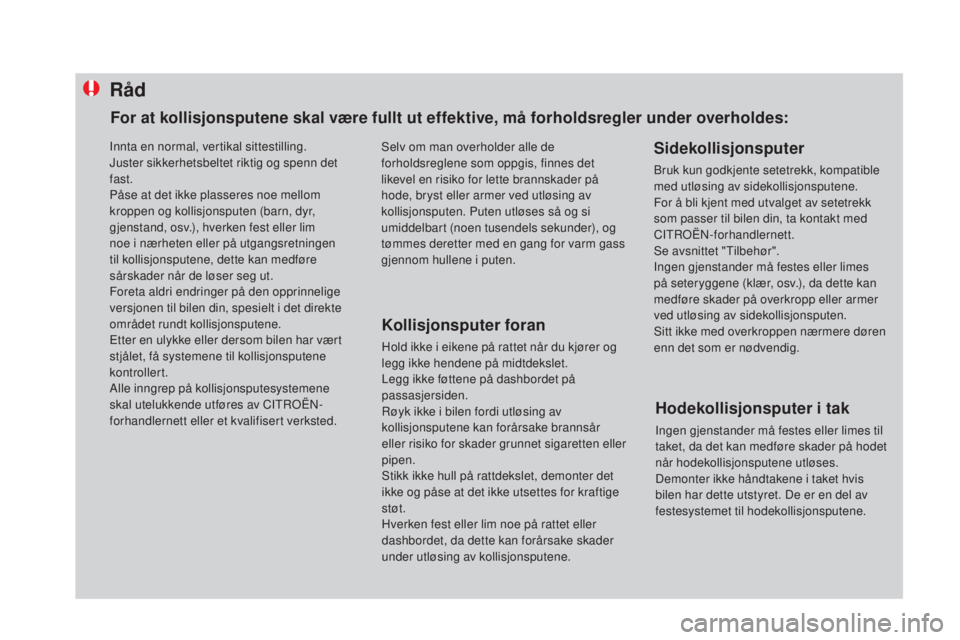 CITROEN DS4 2015 InstruksjonsbØker (in Norwegian) Råd
Kollisjonsputer foran
Hold ikke i eikene på rattet når du kjører og
legg ikke hendene på midtdekslet.
Legg ikke føttene på dashbordet på
passasjersiden.
Røyk ikke i bilen fordi utløsin CITROEN DS4 2015 InstruksjonsbØker (in Norwegian) Råd
Kollisjonsputer foran
Hold ikke i eikene på rattet når du kjører og
legg ikke hendene på midtdekslet.
Legg ikke føttene på dashbordet på
passasjersiden.
Røyk ikke i bilen fordi utløsin