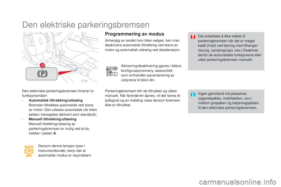 CITROEN DS4 2015 InstruksjonsbØker (in Norwegian) DS4_no_Chap08_conduite_ed02-2015
Den elektriske parkeringsbremsen
Den elektriske parkeringsbremsen forener to
funksjonsmåter:
-
A
utomatisk tiltrekking/utløsing
B
remsen tiltrekkes automatisk CITROEN DS4 2015 InstruksjonsbØker (in Norwegian) DS4_no_Chap08_conduite_ed02-2015
Den elektriske parkeringsbremsen
Den elektriske parkeringsbremsen forener to
funksjonsmåter:
-
A
utomatisk tiltrekking/utløsing
B
remsen tiltrekkes automatisk