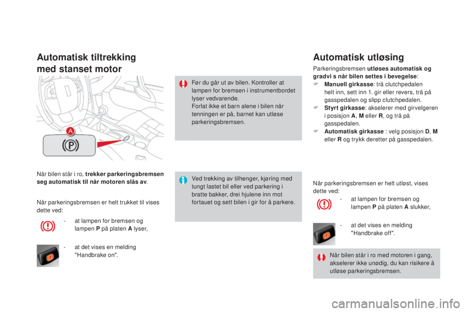 CITROEN DS4 2015 InstruksjonsbØker (in Norwegian) DS4_no_Chap08_conduite_ed02-2015
Når bilen står i ro, trekker parkeringsbremsen
seg automatisk til når motoren slås av.
Automatisk tiltrekking
med stanset motor
Ved trekking av tilhenger, kjørin CITROEN DS4 2015 InstruksjonsbØker (in Norwegian) DS4_no_Chap08_conduite_ed02-2015
Når bilen står i ro, trekker parkeringsbremsen
seg automatisk til når motoren slås av.
Automatisk tiltrekking
med stanset motor
Ved trekking av tilhenger, kjørin