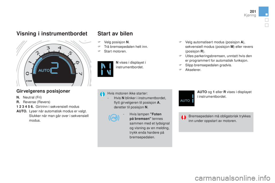 CITROEN DS4 2015 InstruksjonsbØker (in Norwegian) 201
DS4_no_Chap08_conduite_ed02-2015
Girvelgerens posisjoner
N. Neutral (Fri)
R.
R everse (Revers)
1
2 3 4 5 6.
G
irtrinn i sekvensiell modus
AUTO.
L
yser når automatisk mod CITROEN DS4 2015 InstruksjonsbØker (in Norwegian) 201
DS4_no_Chap08_conduite_ed02-2015
Girvelgerens posisjoner
N. Neutral (Fri)
R.
R everse (Revers)
1
2 3 4 5 6.
G
irtrinn i sekvensiell modus
AUTO.
L
yser når automatisk mod