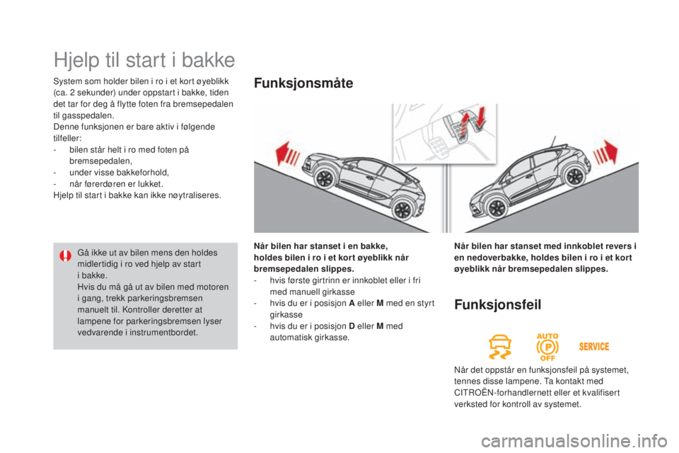 CITROEN DS4 2015 InstruksjonsbØker (in Norwegian) DS4_no_Chap08_conduite_ed02-2015
System som holder bilen i ro i et kort øyeblikk
(ca. 2 sekunder) under oppstart i bakke, tiden
det tar for deg å flytte foten fra bremsepedalen
til gasspedalen.
CITROEN DS4 2015 InstruksjonsbØker (in Norwegian) DS4_no_Chap08_conduite_ed02-2015
System som holder bilen i ro i et kort øyeblikk
(ca. 2 sekunder) under oppstart i bakke, tiden
det tar for deg å flytte foten fra bremsepedalen
til gasspedalen.