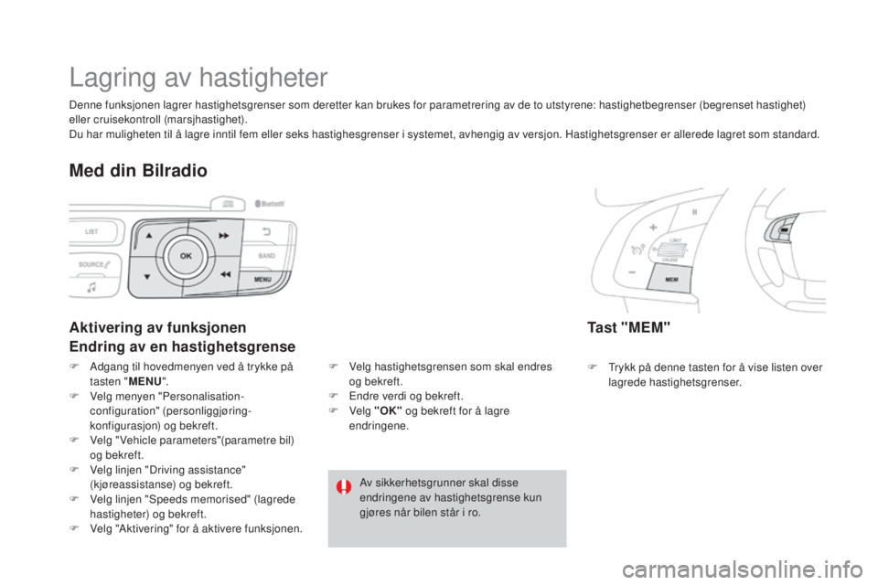 CITROEN DS4 2015 InstruksjonsbØker (in Norwegian) DS4_no_Chap08_conduite_ed02-2015
Lagring av hastigheter
Ta s t " M E M "
F Trykk på denne tasten for å vise listen over lagrede hastighetsgrenser.
Aktivering av funksjonen
Endring av en has CITROEN DS4 2015 InstruksjonsbØker (in Norwegian) DS4_no_Chap08_conduite_ed02-2015
Lagring av hastigheter
Ta s t " M E M "
F Trykk på denne tasten for å vise listen over lagrede hastighetsgrenser.
Aktivering av funksjonen
Endring av en has