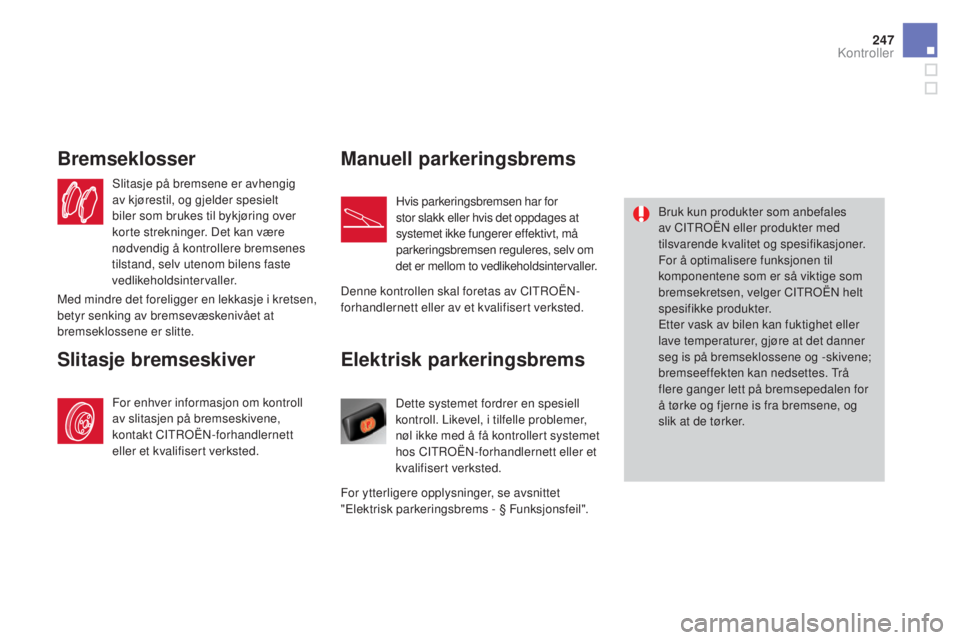 CITROEN DS4 2015 InstruksjonsbØker (in Norwegian) 247
DS4_no_Chap09_verifications_ed02-2015
Elektrisk parkeringsbrems
Dette systemet fordrer en spesiell
kontroll. Likevel, i tilfelle problemer,
nøl ikke med å få kontrollert systemet
hos CITROË CITROEN DS4 2015 InstruksjonsbØker (in Norwegian) 247
DS4_no_Chap09_verifications_ed02-2015
Elektrisk parkeringsbrems
Dette systemet fordrer en spesiell
kontroll. Likevel, i tilfelle problemer,
nøl ikke med å få kontrollert systemet
hos CITROË
