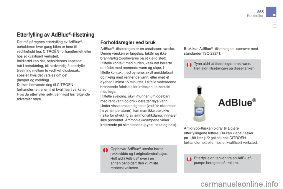 CITROEN DS4 2015 InstruksjonsbØker (in Norwegian) 255
DS4_no_Chap09_verifications_ed02-2015
Etterfylling av AdBlue®-tilsetning
Forholdsregler ved bruk
Oppbevar AdBlue® utenfor barns
rekkevidde og i originalemballasjen.
Hell aldri AdBlue
® over i CITROEN DS4 2015 InstruksjonsbØker (in Norwegian) 255
DS4_no_Chap09_verifications_ed02-2015
Etterfylling av AdBlue®-tilsetning
Forholdsregler ved bruk
Oppbevar AdBlue® utenfor barns
rekkevidde og i originalemballasjen.
Hell aldri AdBlue
® over i