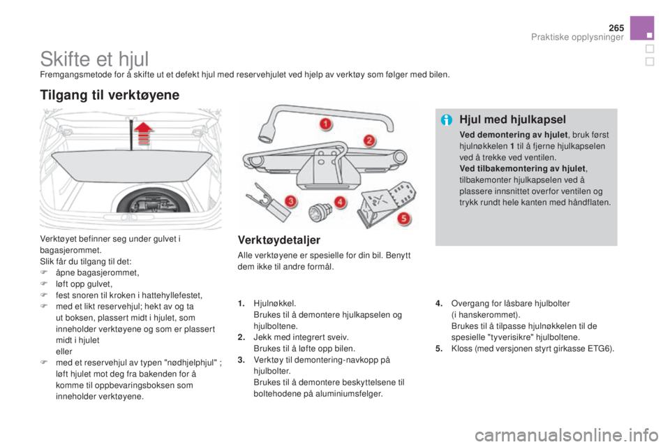 CITROEN DS4 2015 InstruksjonsbØker (in Norwegian) 265
DS4_no_Chap10_info-pratiques_ed02-2015
Skifte et hjulFremgangsmetode for å skifte ut et defekt hjul med reservehjulet ved hjelp av verktøy som følger med bilen.
Verktøyet befinner seg under gu CITROEN DS4 2015 InstruksjonsbØker (in Norwegian) 265
DS4_no_Chap10_info-pratiques_ed02-2015
Skifte et hjulFremgangsmetode for å skifte ut et defekt hjul med reservehjulet ved hjelp av verktøy som følger med bilen.
Verktøyet befinner seg under gu