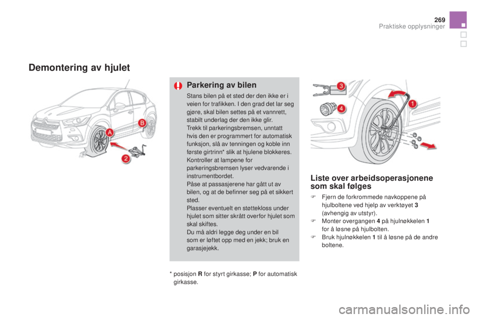 CITROEN DS4 2015 InstruksjonsbØker (in Norwegian) 269
DS4_no_Chap10_info-pratiques_ed02-2015
Demontering av hjulet
Parkering av bilen
Stans bilen på et sted der den ikke er i
veien for trafikken. I den grad det lar seg
gjøre, skal bilen settes pà CITROEN DS4 2015 InstruksjonsbØker (in Norwegian) 269
DS4_no_Chap10_info-pratiques_ed02-2015
Demontering av hjulet
Parkering av bilen
Stans bilen på et sted der den ikke er i
veien for trafikken. I den grad det lar seg
gjøre, skal bilen settes pÃ