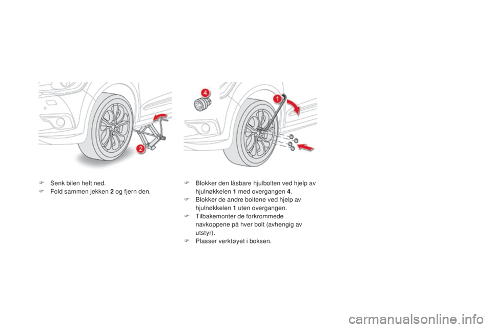 CITROEN DS4 2015 InstruksjonsbØker (in Norwegian) DS4_no_Chap10_info-pratiques_ed02-2015
F Senk bilen helt ned.
F F old sammen jekken 2 og fjern den.F
B lokker den låsbare hjulbolten ved hjelp av
hjulnøkkelen 1 med overgangen 4.
F
B
lokker CITROEN DS4 2015 InstruksjonsbØker (in Norwegian) DS4_no_Chap10_info-pratiques_ed02-2015
F Senk bilen helt ned.
F F old sammen jekken 2 og fjern den.F
B lokker den låsbare hjulbolten ved hjelp av
hjulnøkkelen 1 med overgangen 4.
F
B
lokker
