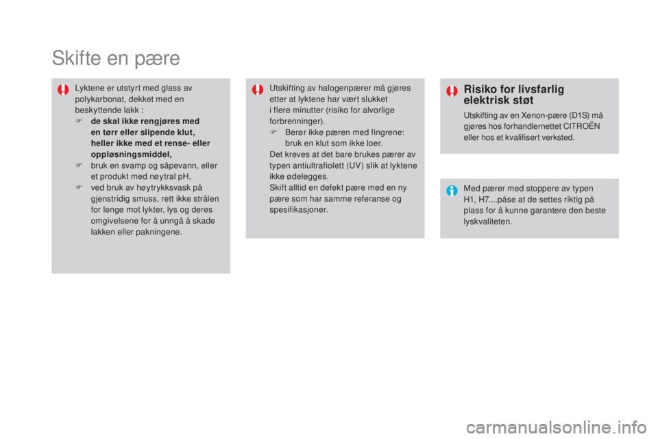 CITROEN DS4 2015 InstruksjonsbØker (in Norwegian) DS4_no_Chap10_info-pratiques_ed02-2015
Skifte en pære
Lyktene er utstyrt med glass av
polykarbonat, dekket med en
beskyttende lakk :
F
d
e skal ikke rengjøres med
en tørr eller slipende klut, CITROEN DS4 2015 InstruksjonsbØker (in Norwegian) DS4_no_Chap10_info-pratiques_ed02-2015
Skifte en pære
Lyktene er utstyrt med glass av
polykarbonat, dekket med en
beskyttende lakk :
F
d
e skal ikke rengjøres med
en tørr eller slipende klut,