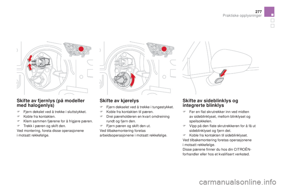 CITROEN DS4 2015 InstruksjonsbØker (in Norwegian) 277
DS4_no_Chap10_info-pratiques_ed02-2015
Skifte av kjørelys
F Fjern dekselet ved å trekke i tungestykket.
F K oble fra kontakten til pæren.
F
D
rei pæreholderen en kvart omdreining
rundt og CITROEN DS4 2015 InstruksjonsbØker (in Norwegian) 277
DS4_no_Chap10_info-pratiques_ed02-2015
Skifte av kjørelys
F Fjern dekselet ved å trekke i tungestykket.
F K oble fra kontakten til pæren.
F
D
rei pæreholderen en kvart omdreining
rundt og