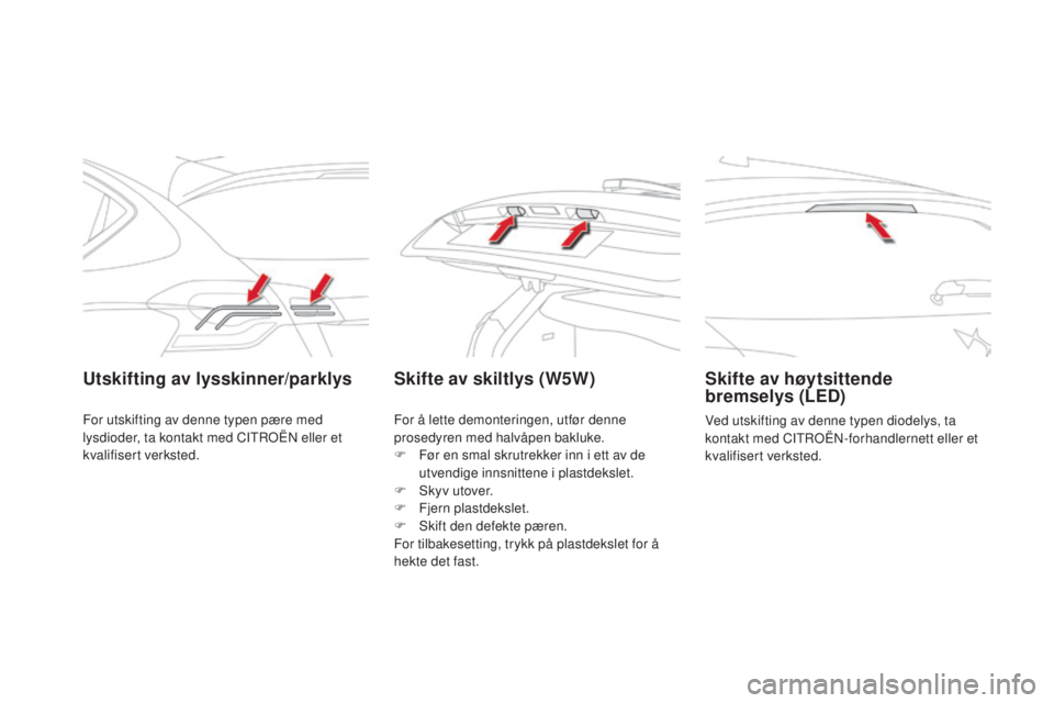 CITROEN DS4 2015  InstruksjonsbØker (in Norwegian) DS4_no_Chap10_info-pratiques_ed02-2015
Utskifting av lysskinner/parklysSkifte av skiltlys (W5W)Skifte av høytsittende  
bremselys (LED)
Ved utskifting av denne typen diodelys, ta 
kontakt med CITROË