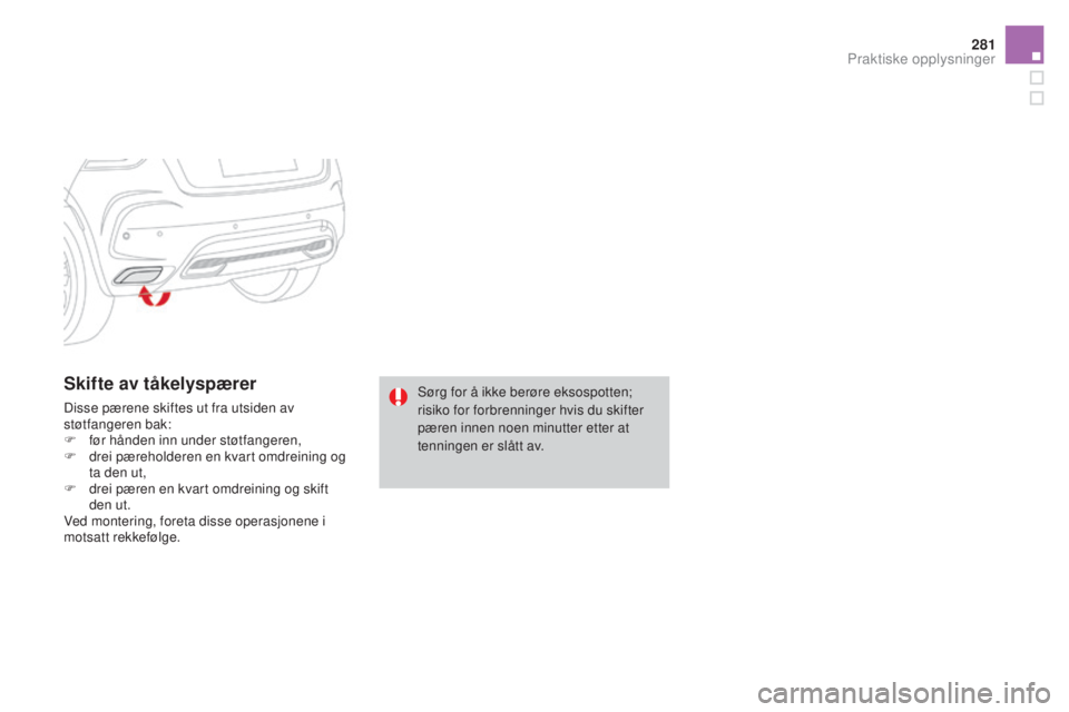 CITROEN DS4 2015  InstruksjonsbØker (in Norwegian) 281
DS4_no_Chap10_info-pratiques_ed02-2015
Skifte av tåkelyspærer
Disse pærene skiftes ut fra utsiden av 
støtfangeren bak:
F 
f
 ør hånden inn under støtfangeren,
F
 
d
 rei pæreholderen en k